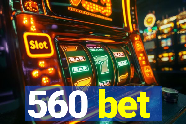 560 bet